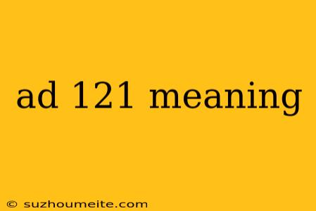 Ad 121 Meaning