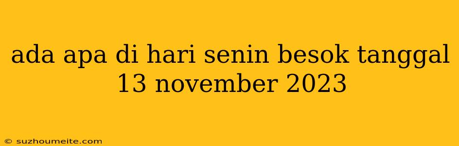 Ada Apa Di Hari Senin Besok Tanggal 13 November 2023