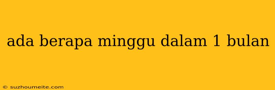 Ada Berapa Minggu Dalam 1 Bulan