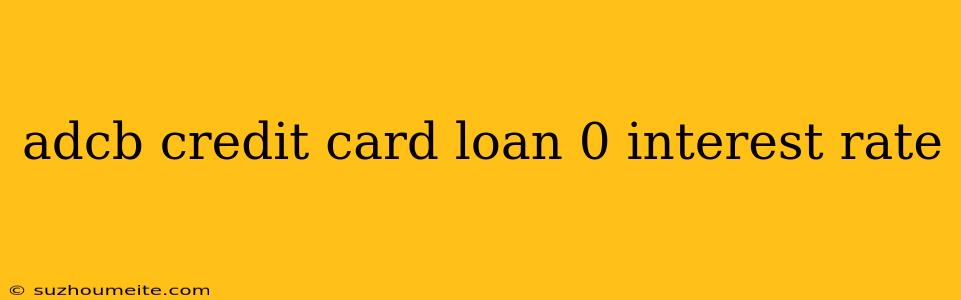 Adcb Credit Card Loan 0 Interest Rate