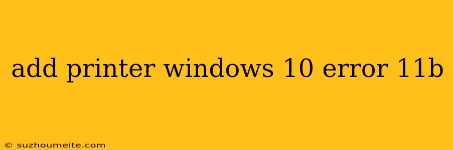 Add Printer Windows 10 Error 11b