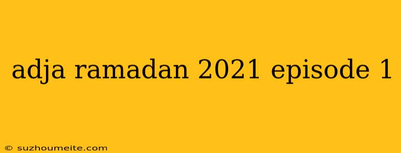 Adja Ramadan 2021 Episode 1