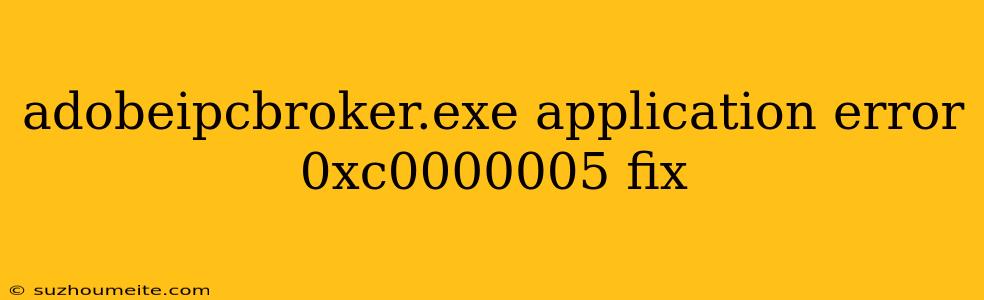 Adobeipcbroker.exe Application Error 0xc0000005 Fix