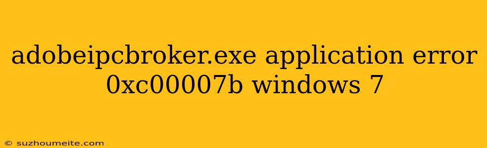 Adobeipcbroker.exe Application Error 0xc00007b Windows 7