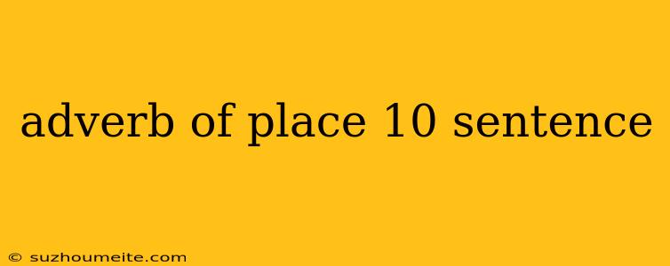 Adverb Of Place 10 Sentence