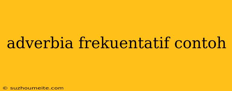 Adverbia Frekuentatif Contoh