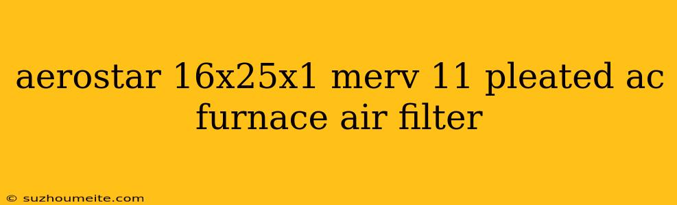 Aerostar 16x25x1 Merv 11 Pleated Ac Furnace Air Filter