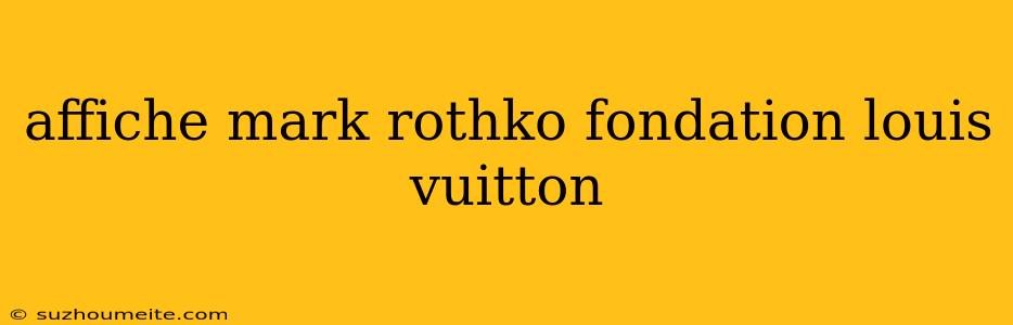 Affiche Mark Rothko Fondation Louis Vuitton