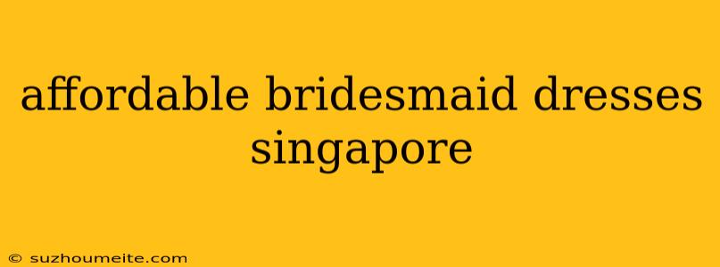 Affordable Bridesmaid Dresses Singapore