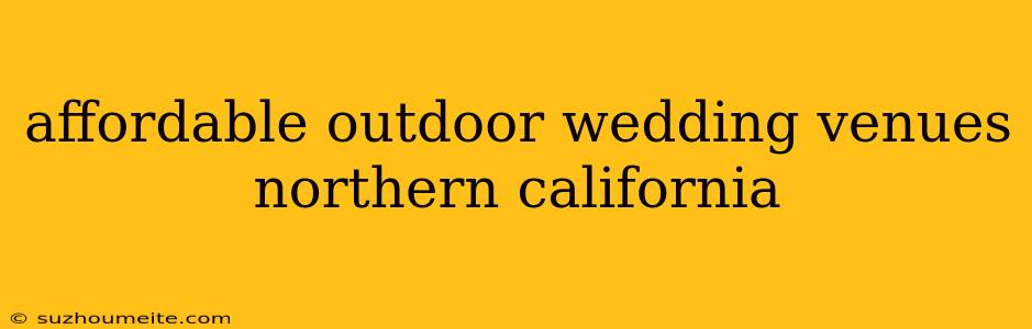 Affordable Outdoor Wedding Venues Northern California