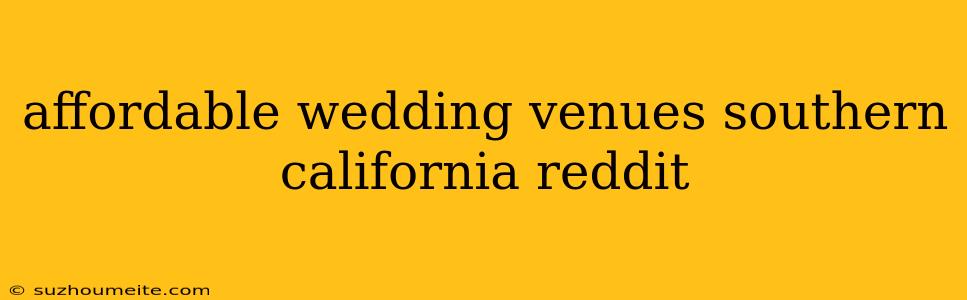 Affordable Wedding Venues Southern California Reddit