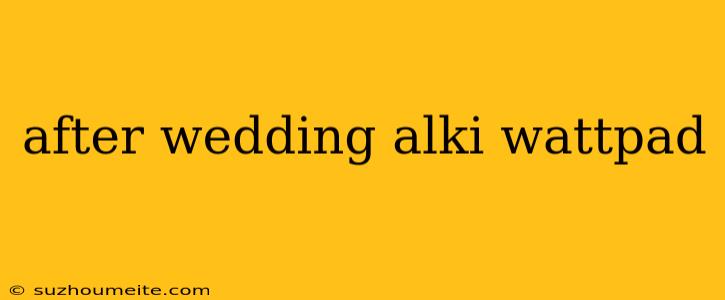 After Wedding Alki Wattpad