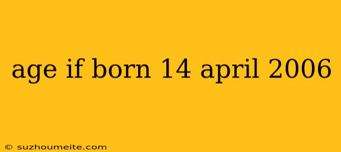 Age If Born 14 April 2006