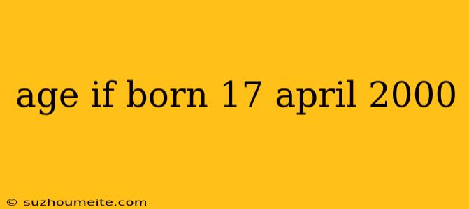 Age If Born 17 April 2000