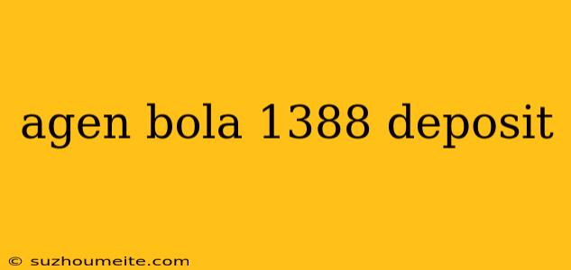 Agen Bola 1388 Deposit