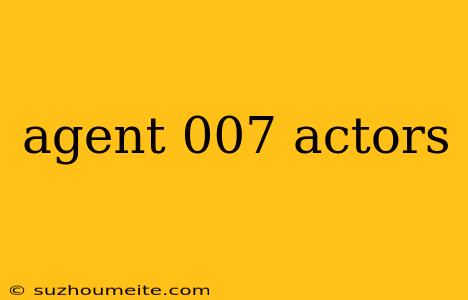 Agent 007 Actors