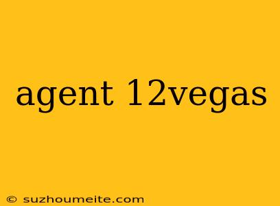 Agent 12vegas