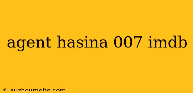 Agent Hasina 007 Imdb