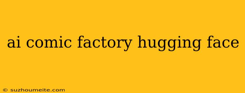 Ai Comic Factory Hugging Face