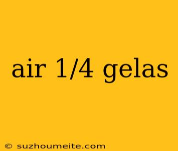 Air 1/4 Gelas