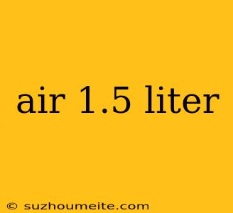 Air 1.5 Liter