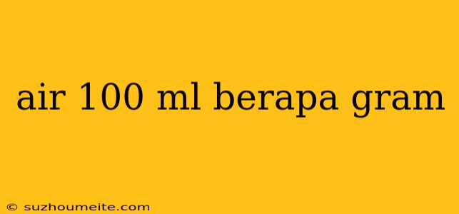 Air 100 Ml Berapa Gram