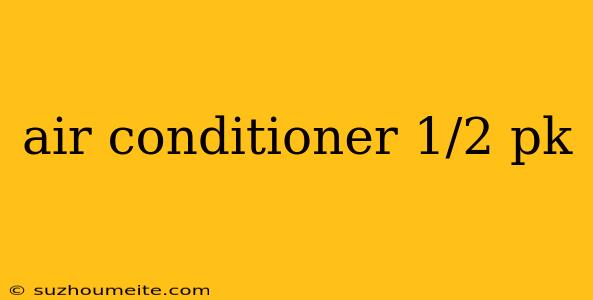 Air Conditioner 1/2 Pk