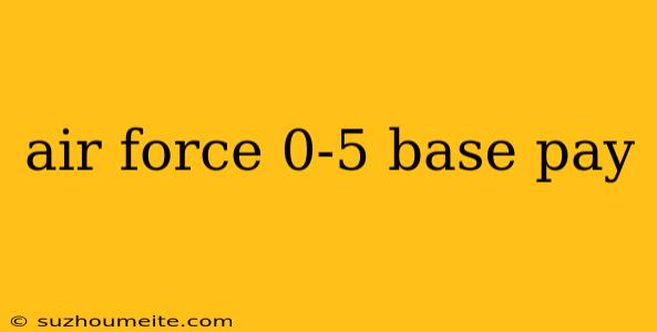 Air Force 0-5 Base Pay