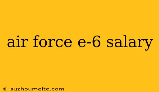 Air Force E-6 Salary