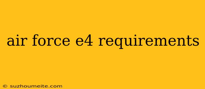 Air Force E4 Requirements