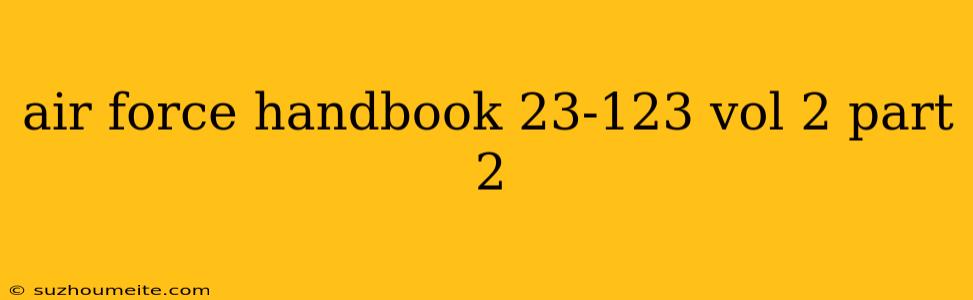 Air Force Handbook 23-123 Vol 2 Part 2