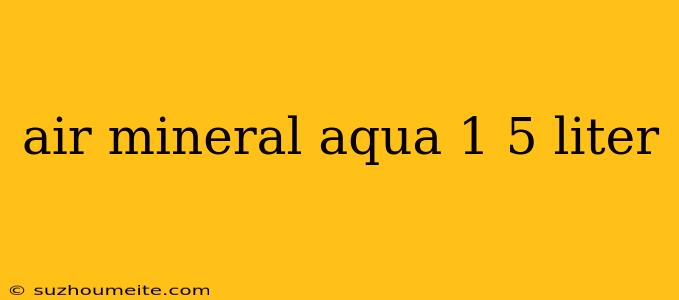 Air Mineral Aqua 1 5 Liter