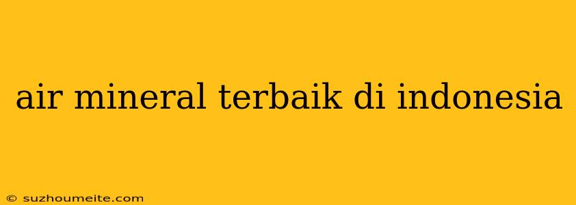 Air Mineral Terbaik Di Indonesia