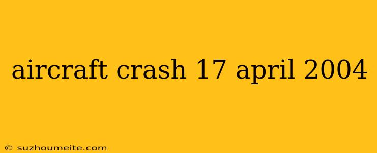 Aircraft Crash 17 April 2004