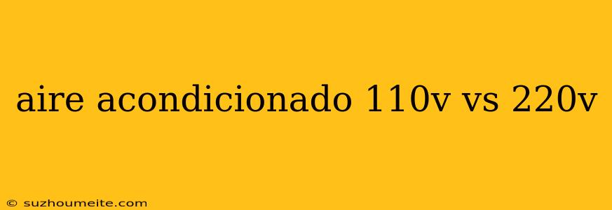 Aire Acondicionado 110v Vs 220v