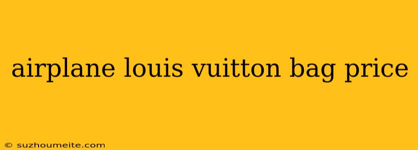 Airplane Louis Vuitton Bag Price