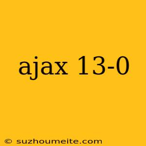 Ajax 13-0