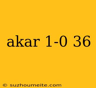 Akar 1-0 36