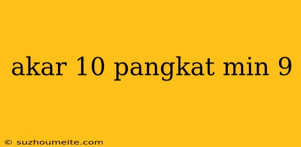 Akar 10 Pangkat Min 9