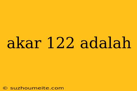 Akar 122 Adalah