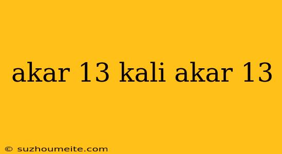 Akar 13 Kali Akar 13