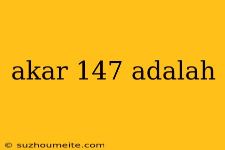 Akar 147 Adalah