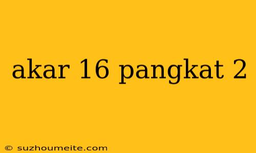 Akar 16 Pangkat 2