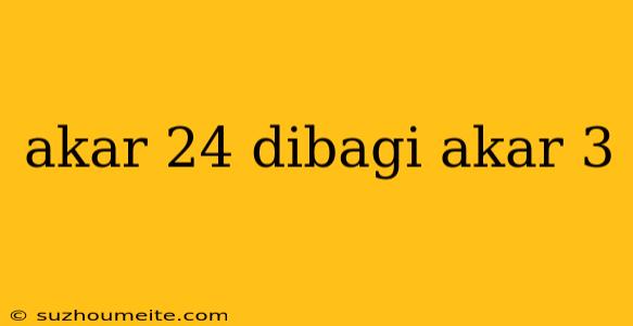 Akar 24 Dibagi Akar 3