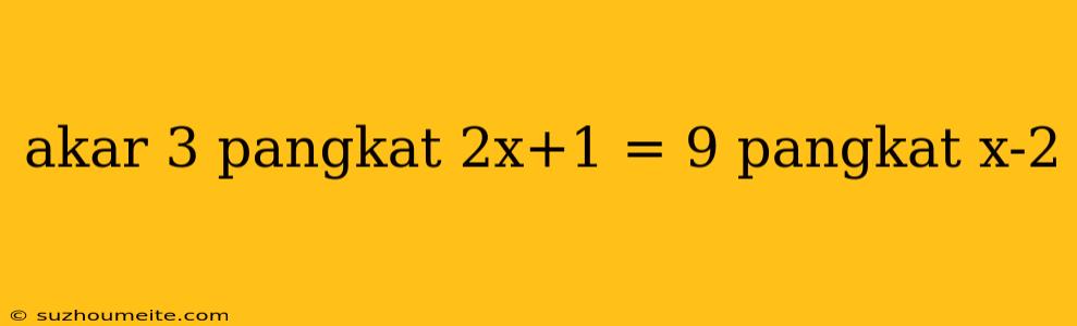 Akar 3 Pangkat 2x+1 = 9 Pangkat X-2