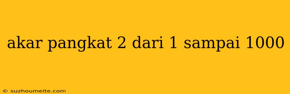 Akar Pangkat 2 Dari 1 Sampai 1000