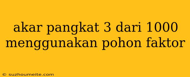 Akar Pangkat 3 Dari 1000 Menggunakan Pohon Faktor