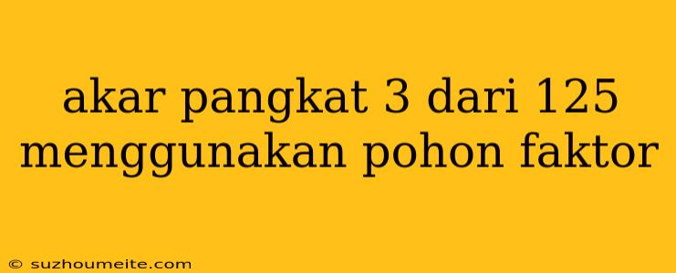 Akar Pangkat 3 Dari 125 Menggunakan Pohon Faktor