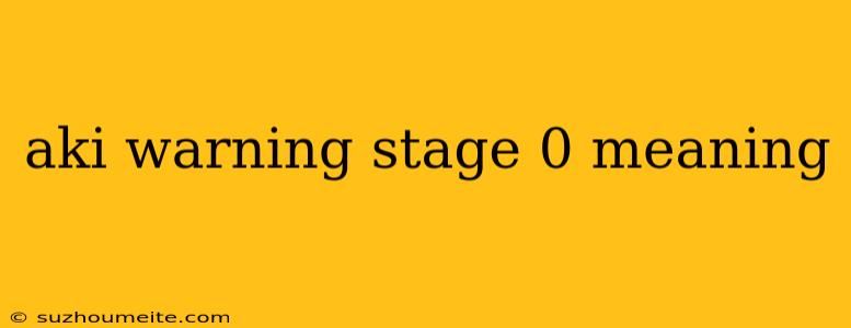 Aki Warning Stage 0 Meaning