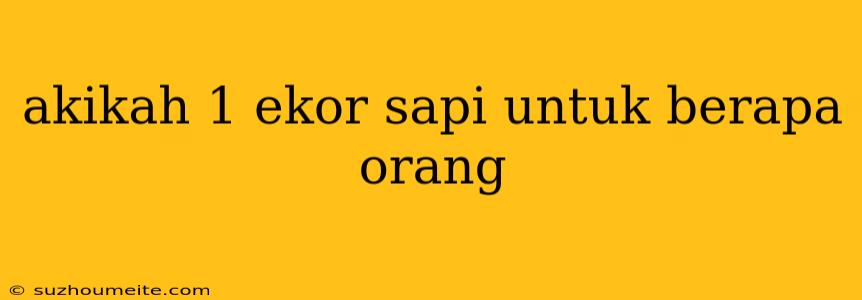 Akikah 1 Ekor Sapi Untuk Berapa Orang